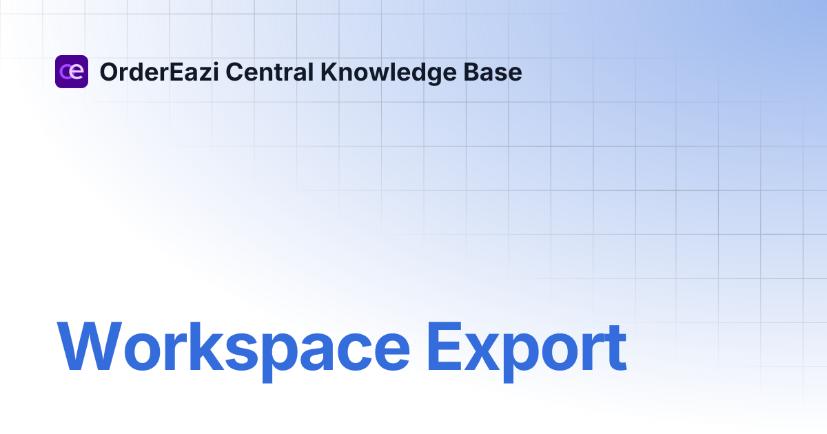 Workspace Export | OrderEazi Central Knowledge Base