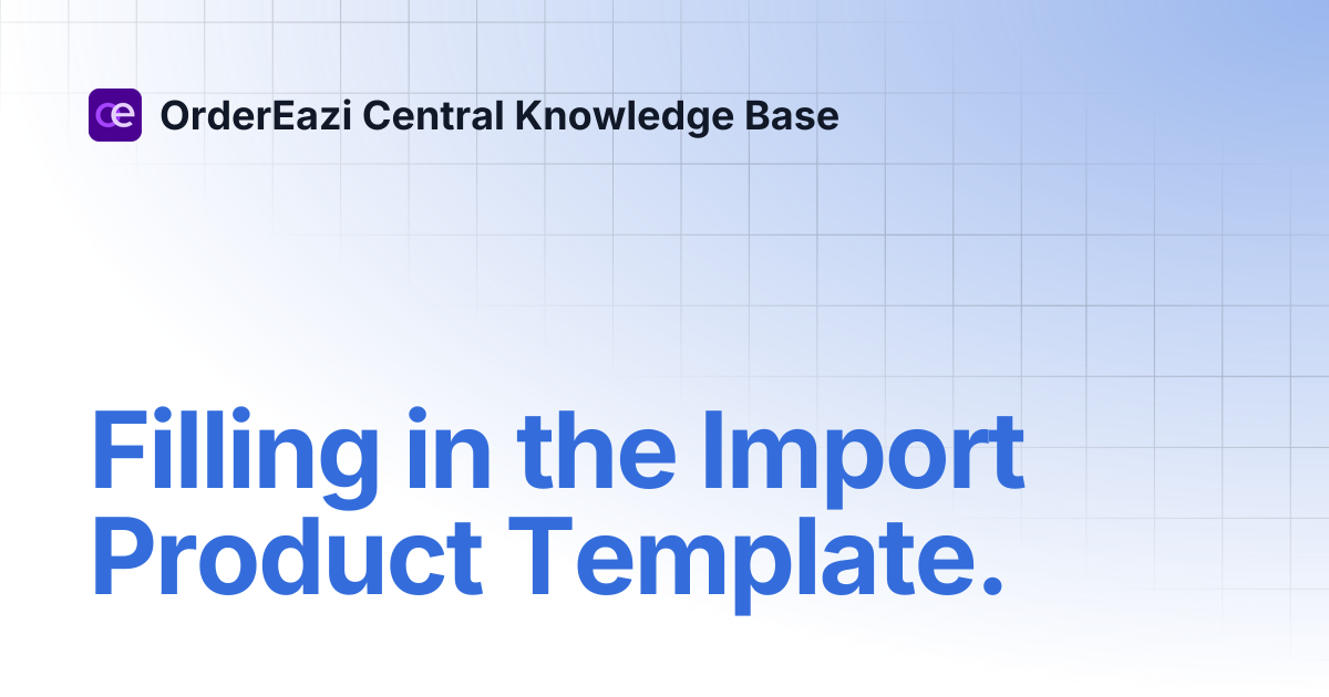 Filling in the Import Product Template. | OrderEazi Central Knowledge Base