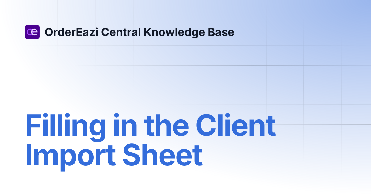 Filling in the Client Import Sheet | OrderEazi Central Knowledge Base